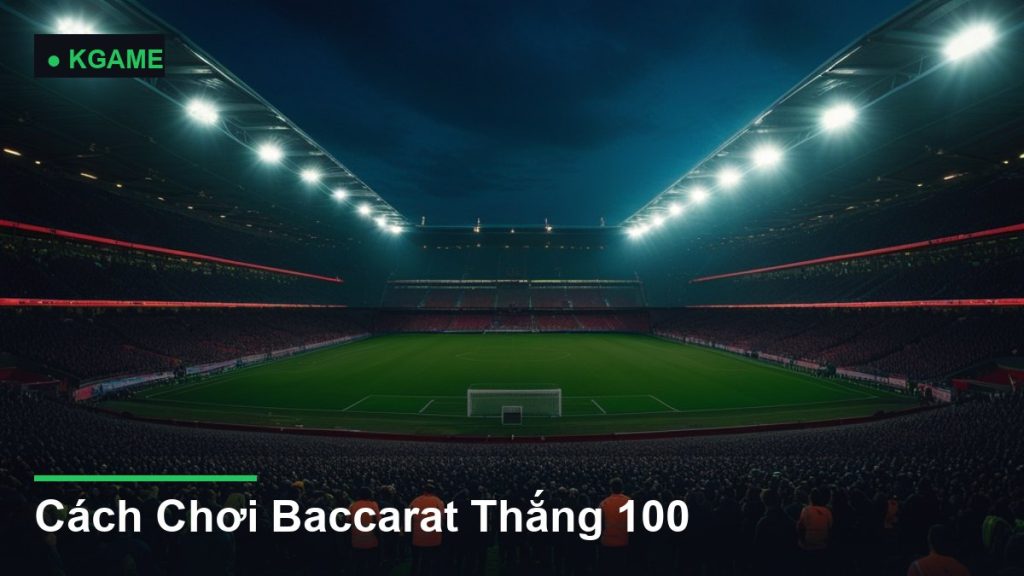 Cách Chơi Baccarat Thắng 100