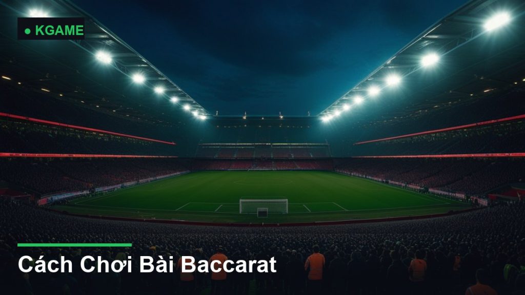Cách Chơi Bài Baccarat