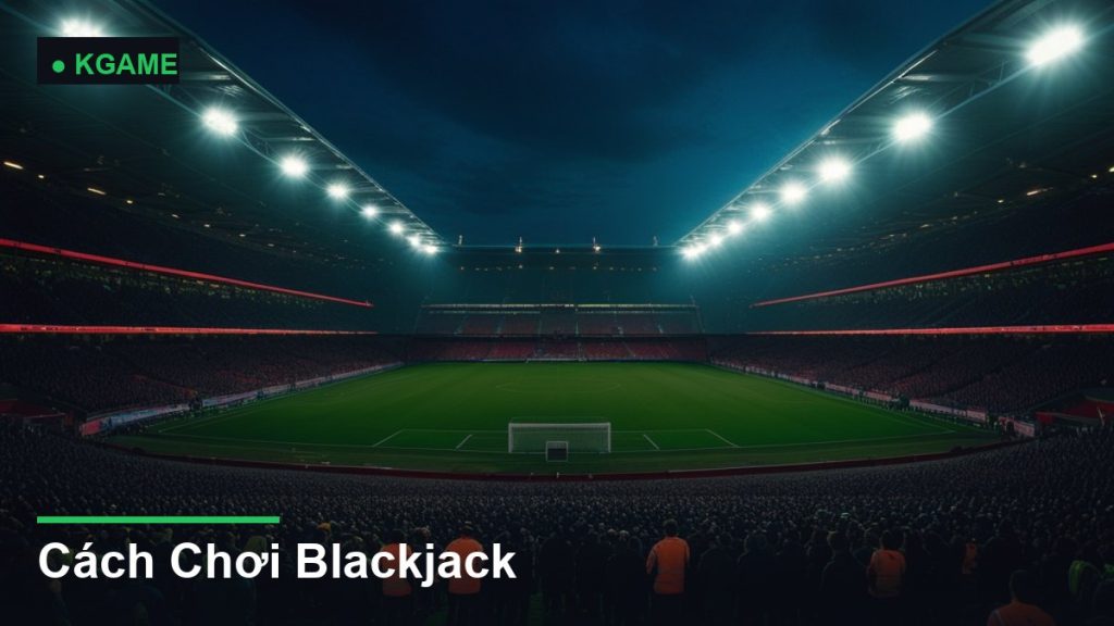 Cách Chơi Blackjack