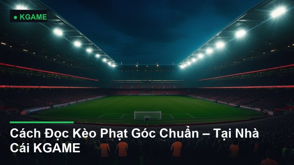Cách Đọc Kèo Phạt Góc Chuẩn – Tại Nhà Cái KGAME